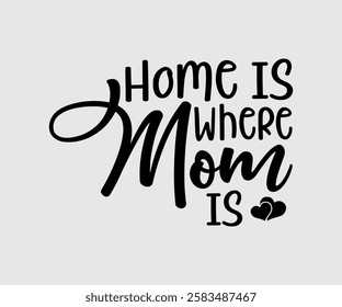 Home Is Where Mum, Mom Is, Mom Quotes, Quotes about Mother, funny mom design, Mothers Day Design, Mother's day typographic t shirt design