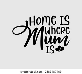 Home Is Where Mum, Mom Is, Mom Quotes, Quotes about Mother, funny mom design, Mothers Day Design, Mother's day typographic t shirt design