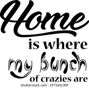 Home is where my bunch of crazies are, Family Quote, Typography for print or use as poster, card, flyer or T Shirt