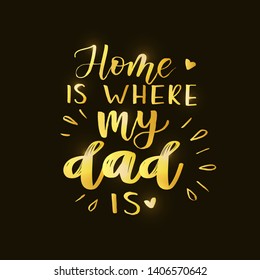 ''Home is where my dad is'' golden lettering text. For Happy Father's Day celebration badge, tag, icon. Lettering typography poster. Vector illustration. Banner on black background with shimmer.