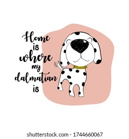 Home is where my dalmatian is. Hand drawn vector illustration art on white and pink pastel color background .