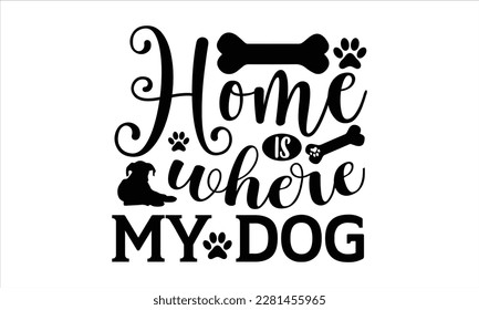 Home is where my dog- Boxer Dog T- shirt design, Hand drawn lettering phrase, for Cutting Machine, Silhouette Cameo, Cricut eps, svg Files for Cutting, EPS 10 svg