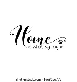 Home is where my dog is, calligraphy with paw print. Good for poster, banner. home decor, textile print and gift design.