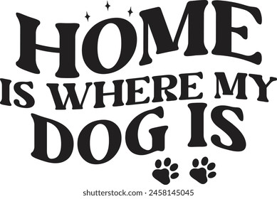 Home Is Where My Dog Is shirt, Funny Dog Sayings Shirt Collection, Perfect Gift for Dog
