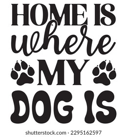 Home Is Where My Dog Is SVG Design Vector file. svg