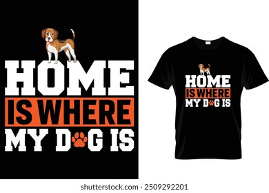 Home is where my dog is - Dog T Shirt Design