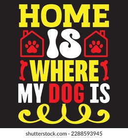 Home Is Where My Dog Is T-shirt Design Vector File