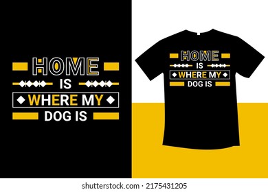 Home is where my dog is typography t-shirt design new