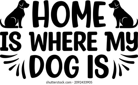 Home Is Where My Dogs Is Svg Design