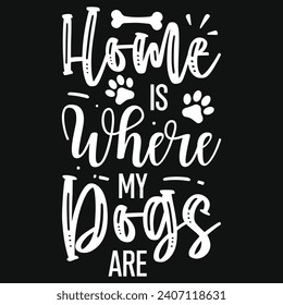 Home is where my dogs typography tshirt design 