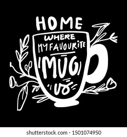 Home Where My Favourite Mug Is. Hand Lettering For Your Design