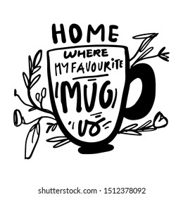 Home Where My Favourite Mug Is. Tea Quote. Hand Lettering For Your Design