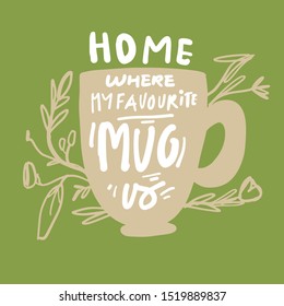 Home Where My Favourite Mug Is. Hand Lettering Quote For Your Design