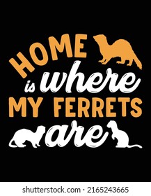 Home Is Where My Ferrets Are Unisex T shirt Design