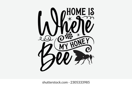 Home Is Where My Honey Bee - Bee svg typography t-shirt design. Hand-drawn lettering phrase. vector design for greeting cards, hats, candles, templates, and confetti. eps 10.