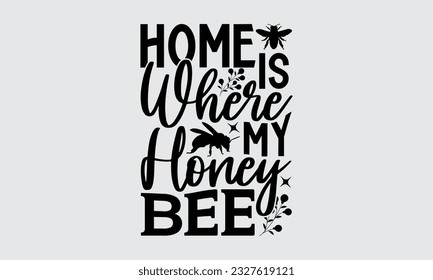 Home Is Where MY honey Bee  - Bee SVG Design, Hand drawn lettering phrase, Illustration for prints on t-shirts, bags, posters and cards, for Cutting Machine, Silhouette Cameo, Cricut.
