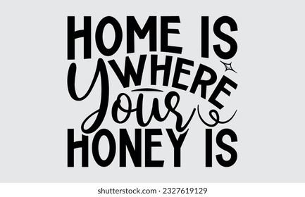 Home Is Where My Honey Bee - Bee SVG Design, Hand drawn lettering phrase, Illustration for prints on t-shirts, bags, posters and cards, for Cutting Machine, Silhouette Cameo, Cricut.