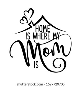 Home is where my Mom is - Happy Mothers Day lettering. Handmade calligraphy vector illustration. Mother's day card with heart and house roof with chimney.