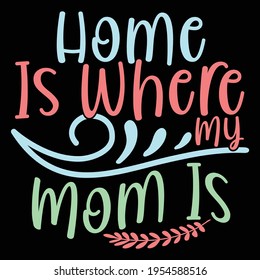 home is where my mom is, mom quote, home calligraphy style design