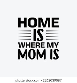 Home Is Where My Mom Is. Mothers day t shirt design best selling t-shirt design typography creative custom, t-shirt design