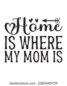 Home is Where My Mom is  mothers day t-shirt, mom quotes, mothers day quotes for t-shirts, cards, frame artwork, phone cases, bags, mugs, stickers, tumblers, print, etc
