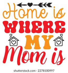 Home is Where My Mom is T-shirt Design Vector File