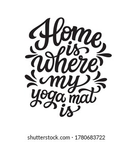 Home is where my yoga mat is. Hand drawn quote isolated on white background. Vector typography for yoga studio decorations, clothes, t shirts, mats, posters, stickers, cards