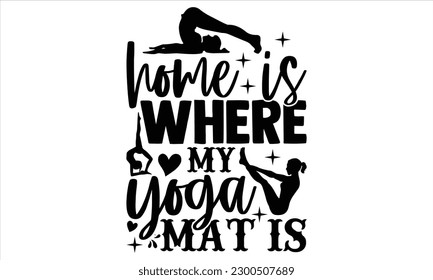 Home is where my yoga mat is  - Yoga Day SVG Design, Hand lettering inspirational quotes isolated on white background, used for prints on bags, poster, banner, flyer and mug, pillows. svg