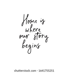 Home is where our story begins.Romantic quote.Hand lettering  phrase in modern mono line style.Design is good on t-shirts,bags,stationary,poster.