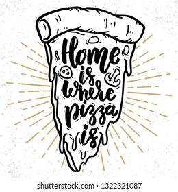 Home is where pizza is. Lettering phrase with pizza illustration. Vector illustration