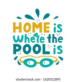 Home is where the pool is. Hand lettering composition for swimming enthusiasts. Print for t-shirts, mugs, posters and other. Vector illustration.