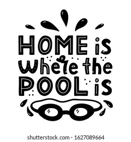 Home is where the pool is. Monochrome hand lettering composition for swimming lovers. Print for t-shirts, mugs, posters and other. Vector illustration.