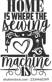Home Is Where The Sewing Machine Is - Love Sewing