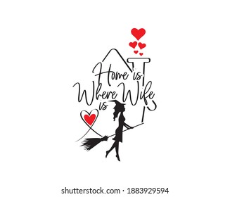 Home is where the wife is, vector. Fun wording design, lettering. Witch illustration isolated on white background. Wall art, artwork design, wall decals. 