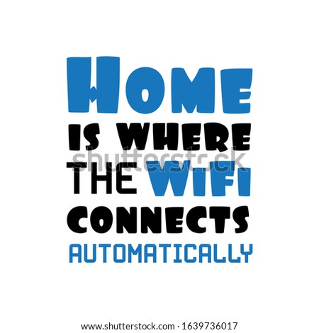 Home is where the wifi connects automatically- funny text. Good for greeting card, poster, banner, textile print, and gift design.