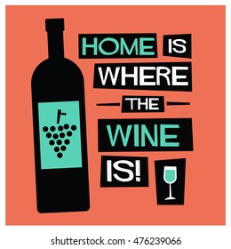 Home Is Where The Wine Is! (Flat Style Vector Illustration Quote Poster Design)