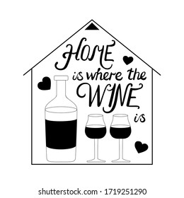 Home is where the wine is. Stock vector illustration of hand drawn lettering. A bottle of wine and two glasses are inside the house. The concept of family comfort, home winemaking, dating.