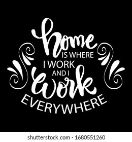 Home is where i work and i work everywhere.  Motivational quote.