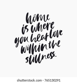 Home is where you hear love within the stillness. Letters. Modern hand drawn lettering. Hand-painted inscription. Motivational calligraphy poster. Stylish font typography. Quote for cards, invitations