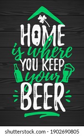 Home Is Where You Keep Your Beer funny lettering, 17 March St. Patrick's Day celebration design element. Suitable for t-shirt, poster, etc. vector illustration