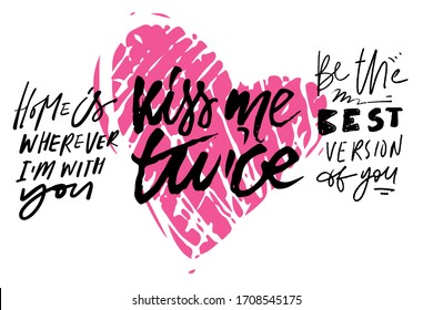 Home is where I’m with you. Kiss me twice. Be the best version of you. Love. Hand lettering illustration for your design