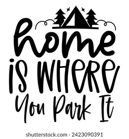 Home Is Where You Park It - Camping Quotes Design t-shirt, Adventure Vector EPS Editable Files