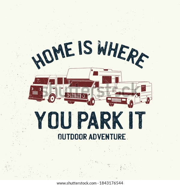 Home is where you park it. Summer camp.\
Vector illustration. Concept for shirt or logo, print, stamp or\
tee. Vintage typography design with RV Motorhome, camping trailer\
and bus car silhouette.