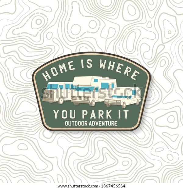 Home is where you park it. Summer camp patch.\
Vector. Concept for shirt or logo, print, stamp or tee. Vintage\
typography design with RV Motorhome, camping trailer and off-road\
car silhouette.