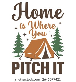 Home Is Where You Pitch It - Camping T-shirt Vector, Outdoor Quotes For Campers, Trending Outdoorsy Nature Adventure Design Sublimation