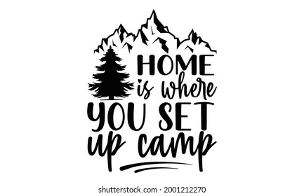 Home is where you set up camp- Camping t shirts design, Hand drawn lettering phrase, Calligraphy t shirt design, Isolated on white background, svg Files for Cutting Cricut and Silhouette, EPS 10