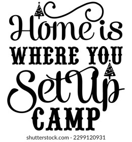 Home is Where You Set Up Camp t shirt design, vector file