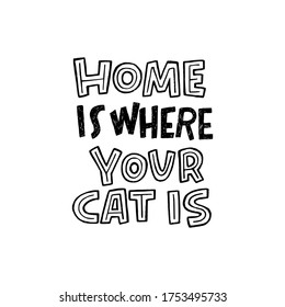Home Is Where Your Cat Is cute lettering phrase for banner, cushion, poster, apparel. Custom hand drawn saying for cozy homey mood. Printable message by block letters about domestic animal