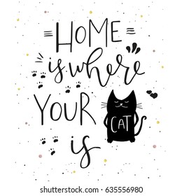 Home is where your cat is - hand drawn typography design. Vector lettering for card, poster, banner, t-shirts, invitations, stickers, advertisement. Motivational phrase, quote.