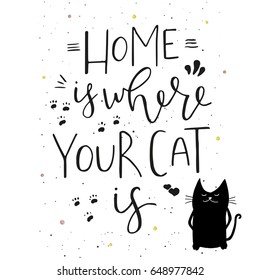 Home is where your cat is - hand drawn typography design. Vector lettering for card, poster, banner, t-shirts, invitations, stickers, advertisement. Motivational phrase, quote.